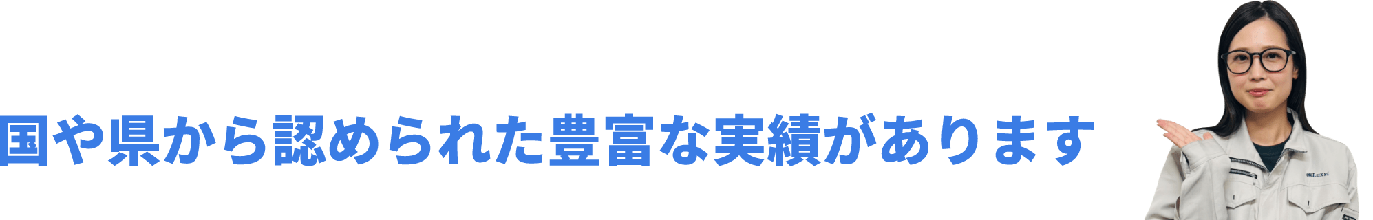 国や県から認められた豊富な実績があります